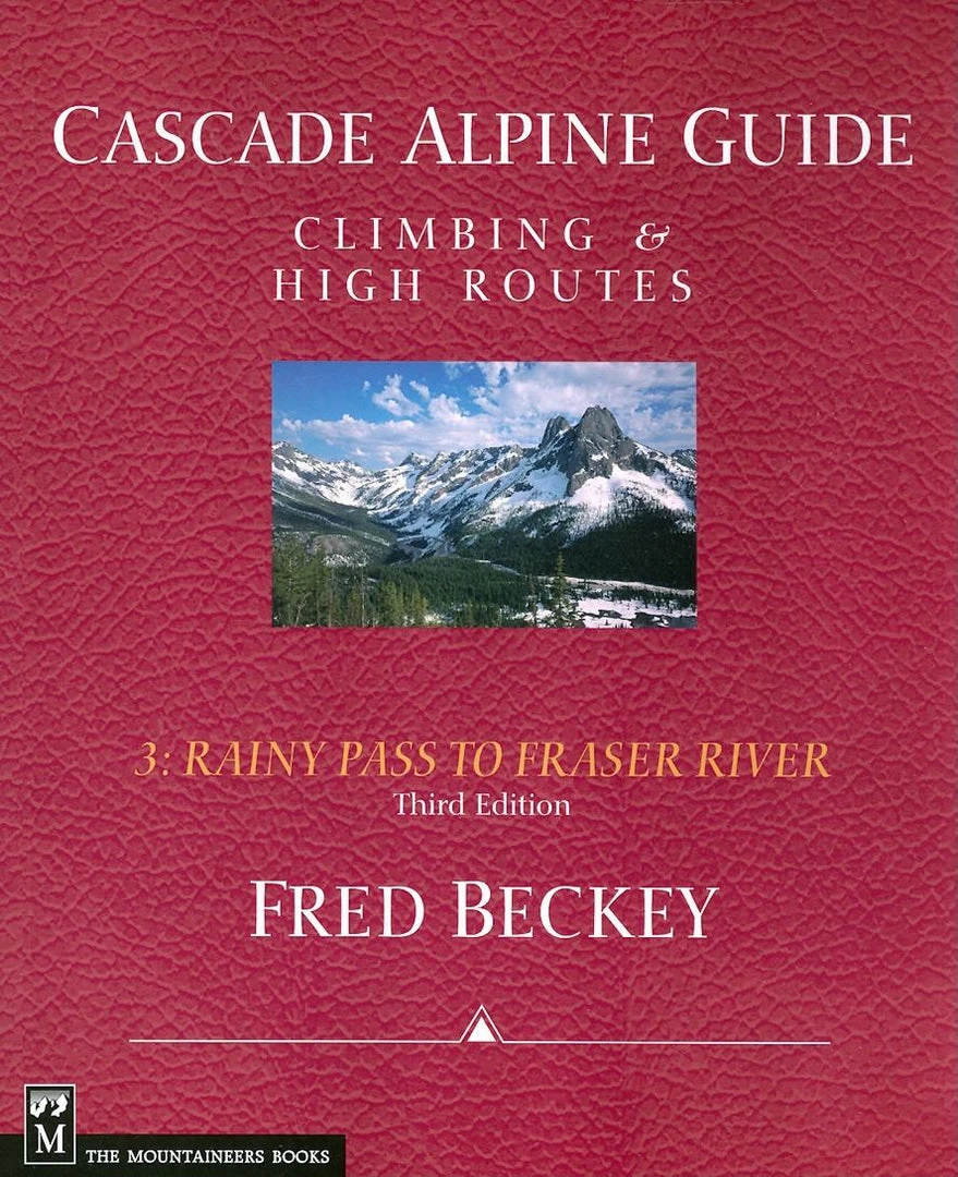 Mountaineers Books Cascade Alpine Guide, Vol. 3: Rainy Pass To Fraser River 1 Mountaineers Books Cascade Alpine Guide, Vol. 3: Rainy Pass To Fraser River